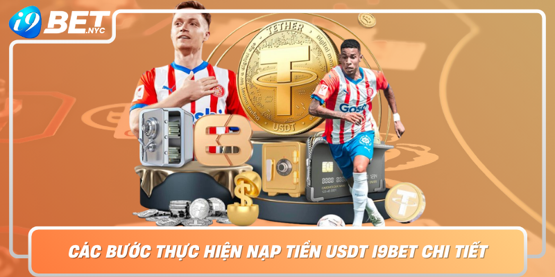 Cac Buoc Thuc Hien Nap Tien Usdt I9Bet Chi Tiet