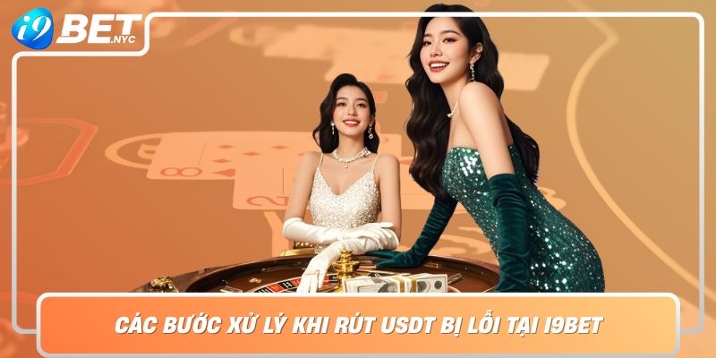 Cac Buoc Xu Ly Khi Rut Usdt Bi Loi Tai I9Bet