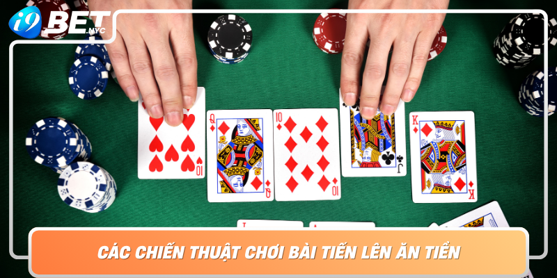 Cac Chien Thuat Choi Bai Tien Len An Tien Bi Quyet Danh Cho Nguoi Moi Va Chuyen Nghiep Tai I9Bet