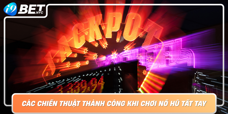 Cac Chien Thuat Thanh Cong Khi Choi No Hu Tat Tay Tai I9Bet