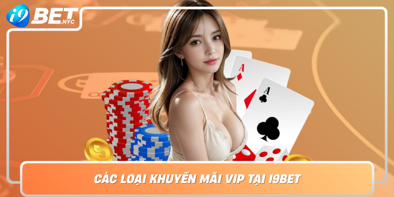 Cac Loai Khuyen Mai Vip Tai I9Bet Da Dang Va Phu Hop Voi Moi Doi Tuong