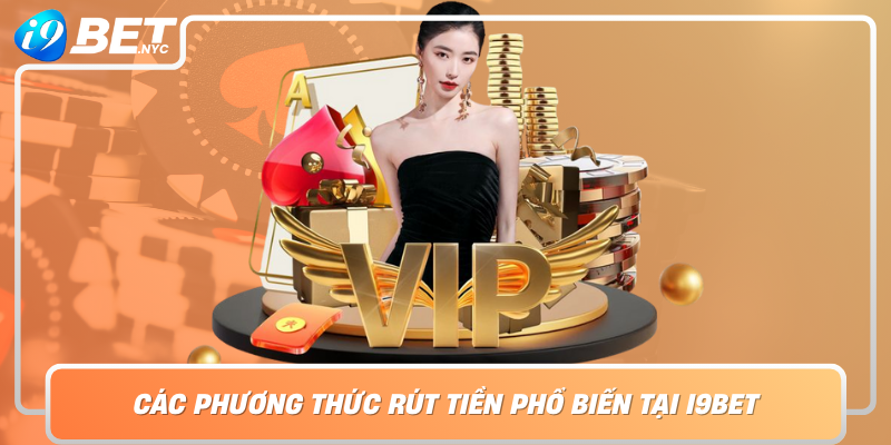 Cac Phuong Thuc Rut Tien Pho Bien Tai I9Bet Tien Loi Va Phu Hop