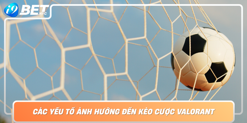 Cac Yeu To Anh Huong Den Keo Cuoc Valorant Nam Vung De Du Doan Chinh Xac