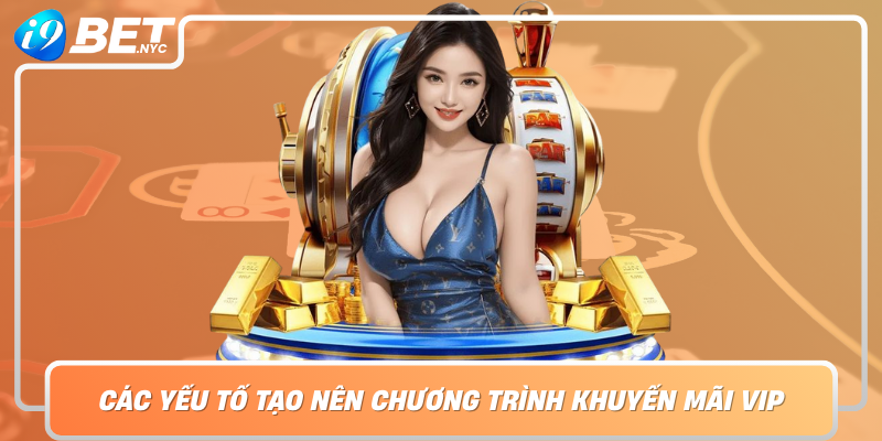 Cac Yeu To Tao Nen Chuong Trinh Khuyen Mai Vip Thanh Cong Tai I9Bet