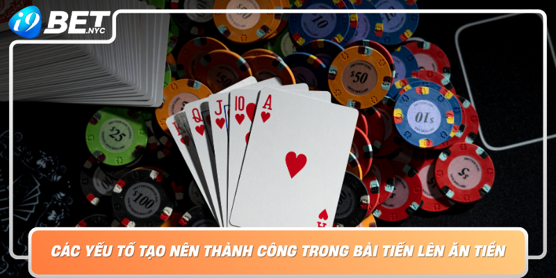 Cac Yeu To Tao Nen Thanh Cong Trong Bai Tien Len An Tien Tren I9Bet