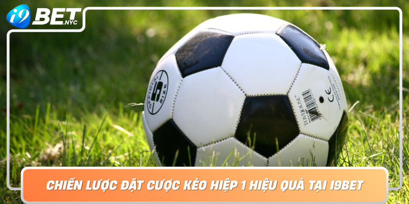 Chien Luoc Dat Cuoc Keo Hiep 1 Hieu Qua Tai I9Bet