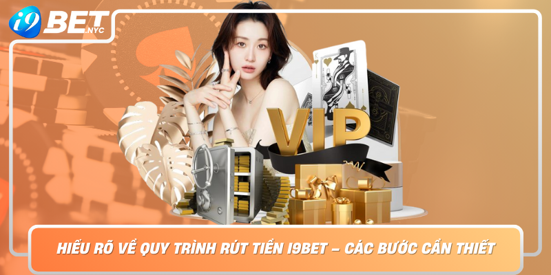 Hieu Ro Ve Quy Trinh Rut Tien I9Bet Cac Buoc Can Thiet