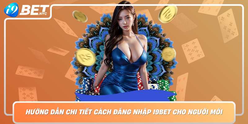 Huong Dan Chi Tiet Cach Dang Nhap I9Bet Cho Nguoi Moi