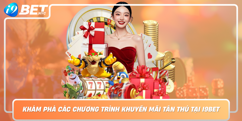 Kham Pha Cac Chuong Trinh Khuyen Mai Tan Thu Tai I9Bet Co Hoi Vang De Choi Lon