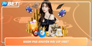 Kham Pha Khuyen Mai Vip I9Bet Co Hoi Vang Cho Nguoi Choi