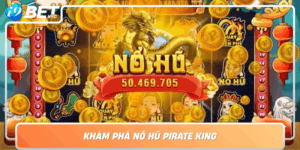 Kham Pha No Hu Pirate King Vui Choi Thang Lon Tai I9Bet