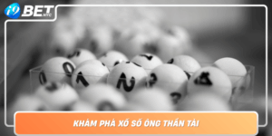 Kham Pha Xo So Ong Than Tai May Man Trung Lon Cung I9Bet
