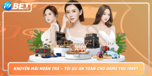 Khuyen Mai Hoan Tra Toi Uu An Toan Cho Game Thu I9Bet