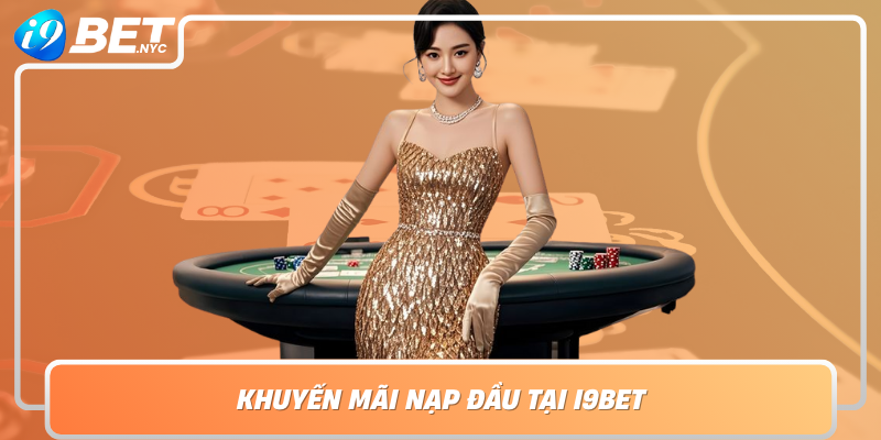 Khuyen Mai Nap Dau Tai I9Bet Co Hoi Vang Cho Tan Thu Moi Bat Dau