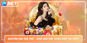 Khuyen Mai Tan Thu Khoi Dau Day Hung Khoi Tai I9Bet