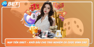 Nap Tien I9Bet Khoi Dau Cho Trai Nghiem Ca Cuoc Dinh Cao