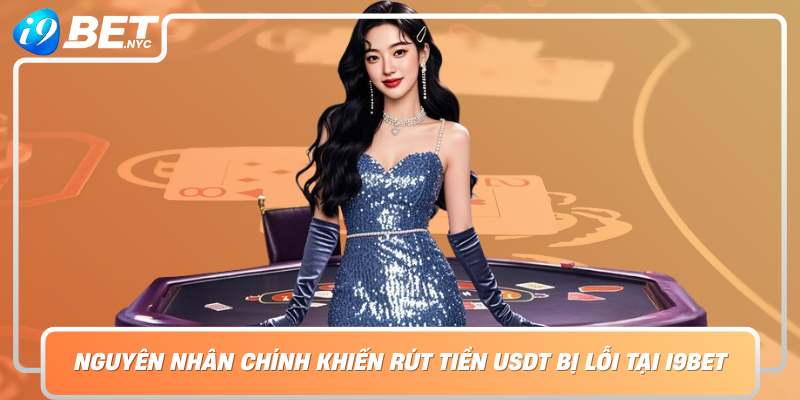 Nguyen Nhan Chinh Khien Rut Tien Usdt Bi Loi Tai I9Bet