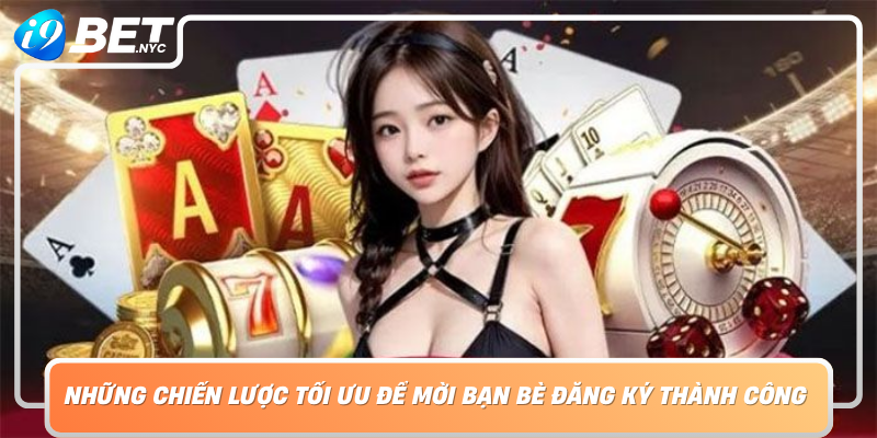 Nhung Chien Luoc Toi Uu De Moi Ban Be Dang Ky Thanh Cong Tren I9Bet