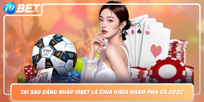 Tai Sao Dang Nhap I9Bet La Chia Khoa Kham Pha The Gioi Ca Cuoc