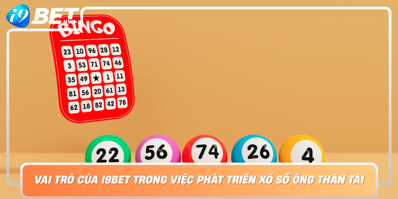 Vai Tro Cua I9Bet Trong Viec Phat Trien Xo So Ong Than Tai