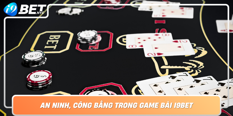 An Ninh Cong Bang Trong Game Bai I9Bet Dam Bao Quyen Loi Nguoi Choi