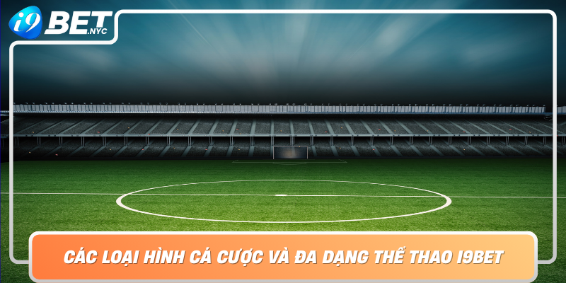 Cac Loai Hinh Ca Cuoc Va Da Dang The Thao I9Bet