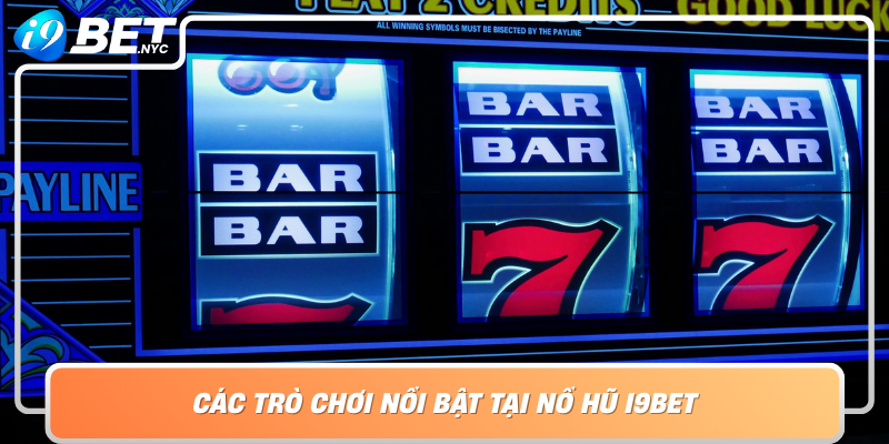 Cac Tro Choi Noi Bat Tai No Hu I9Bet Lua Chon Phong Phu Tiem Nang Thang Lon