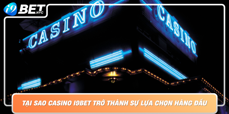 Tai Sao Casino I9Bet Tro Thanh Su Lua Chon Hang Dau Cua Nguoi Choi