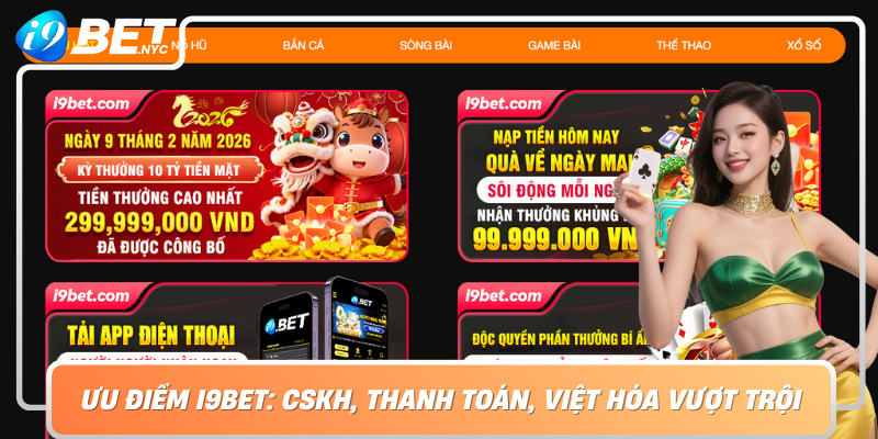 Ưu Điểm I9Bet: CSKH, Thanh Toán Việt Hóa Vượt Trội