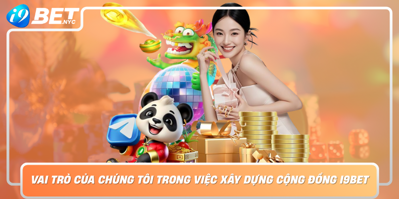 Vai Tro Cua Chung Toi Trong Viec Xay Dung Cong Dong I9Bet