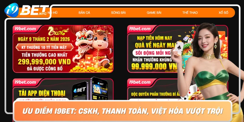 Ưu Điểm I9Bet: CSKH, Thanh Toán Việt Hóa Vượt Trội